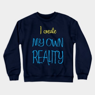 I Create My Own Reality Crewneck Sweatshirt